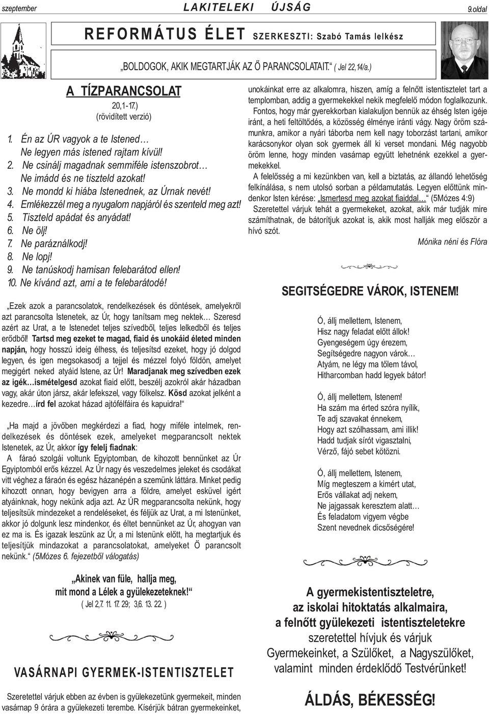 Emlékezzél meg a nyugalom napjáról és szenteld meg azt! 5. Tiszteld apádat és anyádat! 6. Ne ölj! 7. Ne paráználkodj! 8. Ne lopj! 9. Ne tanúskodj hamisan felebarátod ellen! 10.