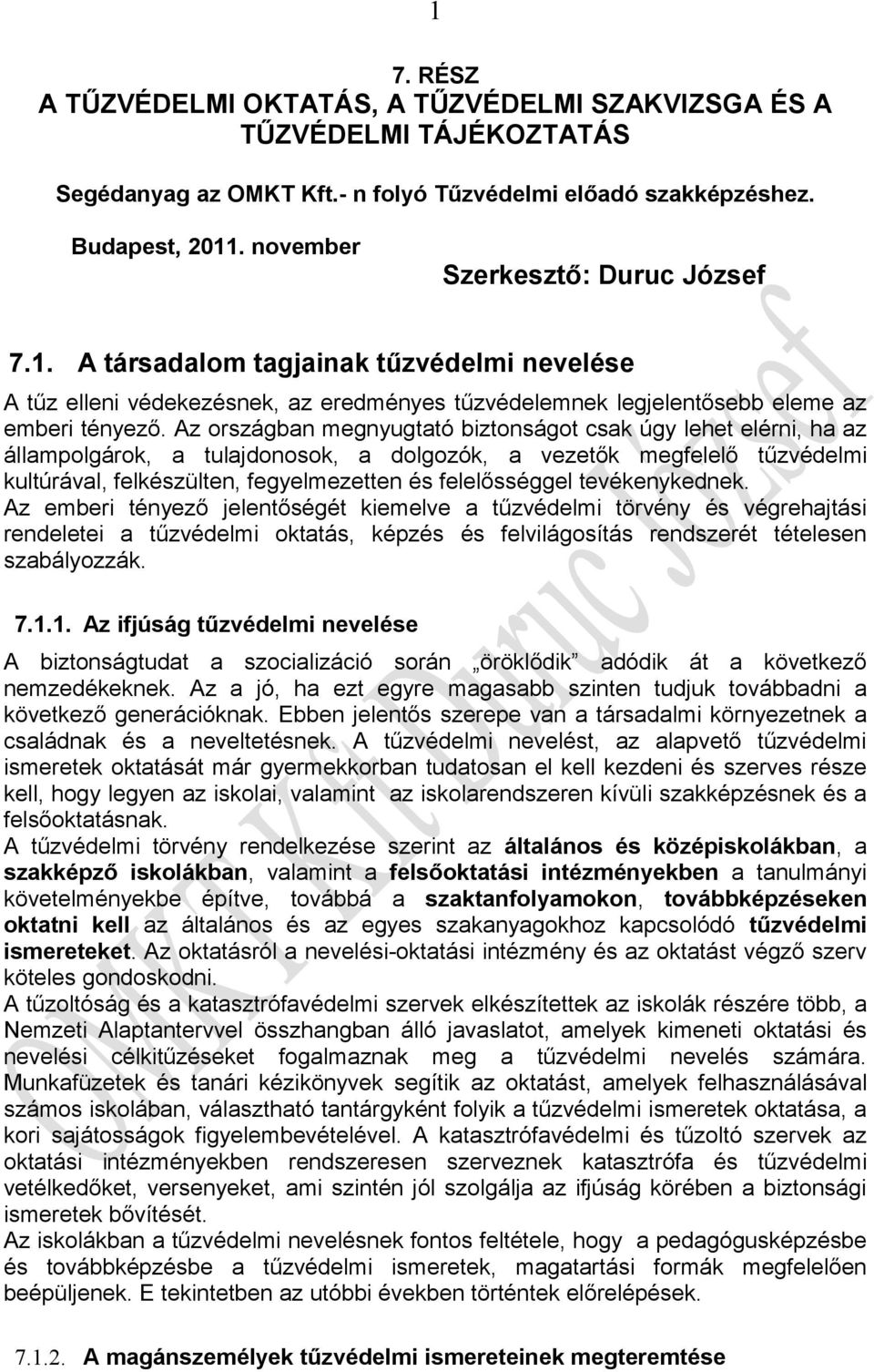 Az országban megnyugtató biztonságot csak úgy lehet elérni, ha az állampolgárok, a tulajdonosok, a dolgozók, a vezetők megfelelő tűzvédelmi kultúrával, felkészülten, fegyelmezetten és felelősséggel