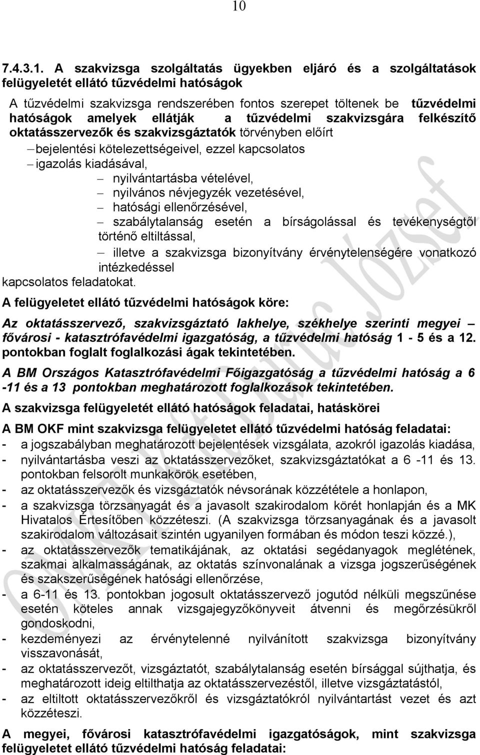 nyilvántartásba vételével, nyilvános névjegyzék vezetésével, hatósági ellenőrzésével, szabálytalanság esetén a bírságolással és tevékenységtől történő eltiltással, illetve a szakvizsga bizonyítvány