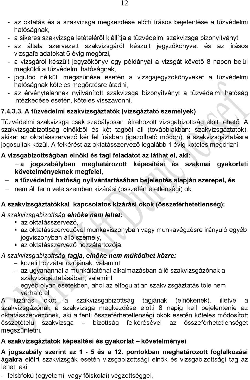 hatóságnak, - jogutód nélküli megszűnése esetén a vizsgajegyzőkönyveket a tűzvédelmi hatóságnak köteles megőrzésre átadni, - az érvénytelennek nyilvánított szakvizsga bizonyítványt a tűzvédelmi