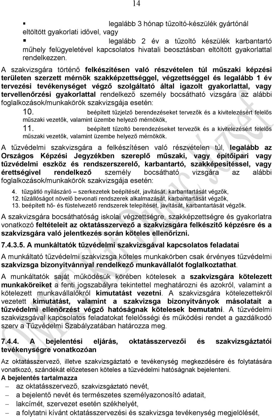 A szakvizsgára történő felkészítésen való részvételen túl műszaki képzési területen szerzett mérnök szakképzettséggel, végzettséggel és legalább 1 év tervezési tevékenységet végző szolgáltató által