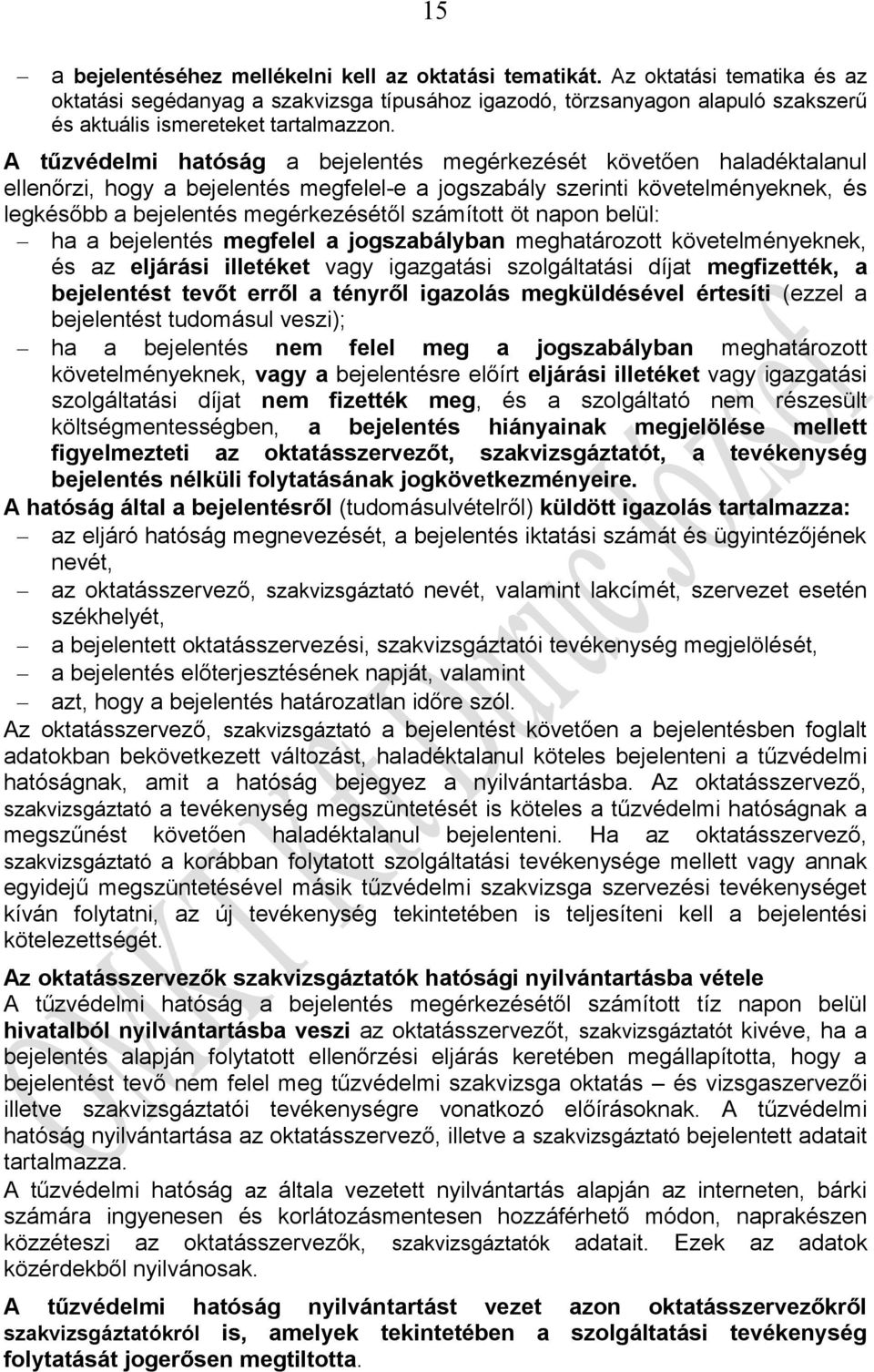 A tűzvédelmi hatóság a bejelentés megérkezését követően haladéktalanul ellenőrzi, hogy a bejelentés megfelel-e a jogszabály szerinti követelményeknek, és legkésőbb a bejelentés megérkezésétől