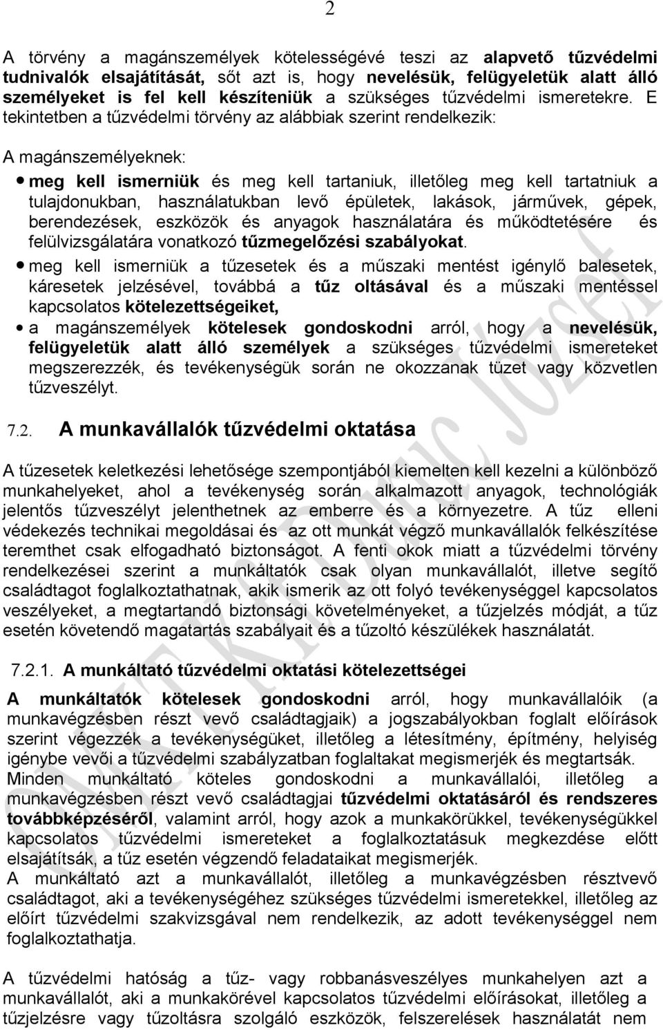 E tekintetben a tűzvédelmi törvény az alábbiak szerint rendelkezik: A magánszemélyeknek: meg kell ismerniük és meg kell tartaniuk, illetőleg meg kell tartatniuk a tulajdonukban, használatukban levő