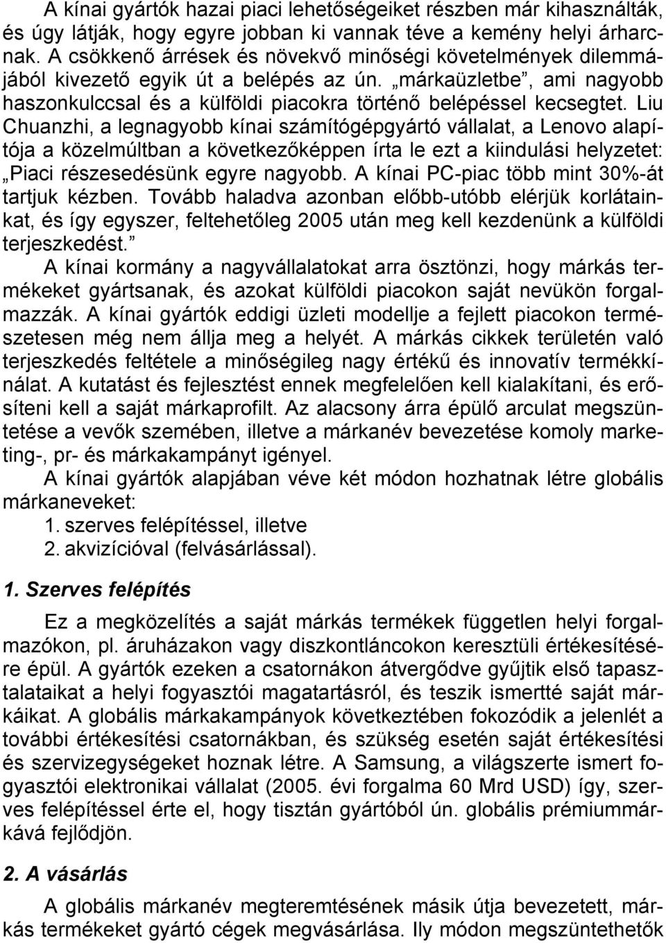 Liu Chuanzhi, a legnagyobb kínai számítógépgyártó vállalat, a Lenovo alapítója a közelmúltban a következőképpen írta le ezt a kiindulási helyzetet: Piaci részesedésünk egyre nagyobb.