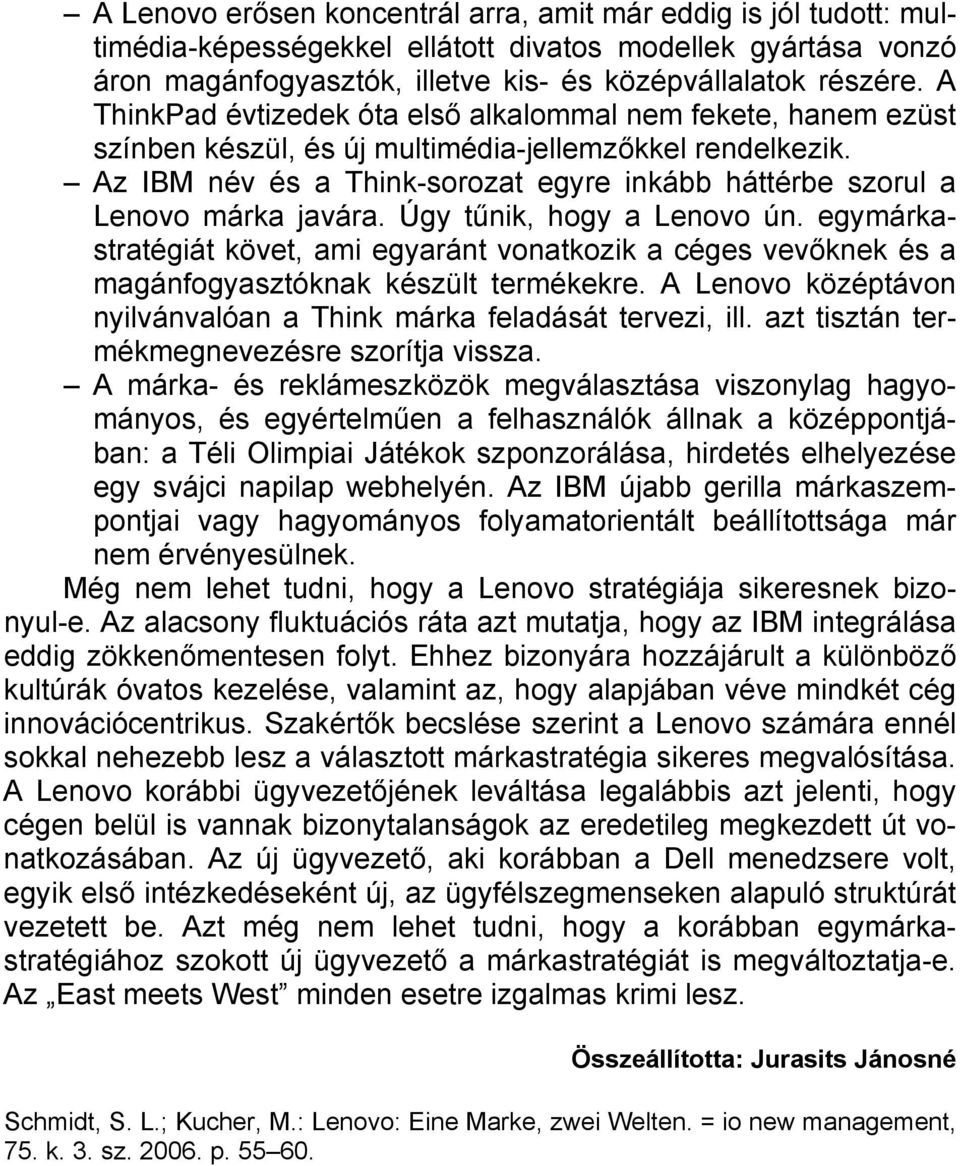 Az IBM név és a Think-sorozat egyre inkább háttérbe szorul a Lenovo márka javára. Úgy tűnik, hogy a Lenovo ún.