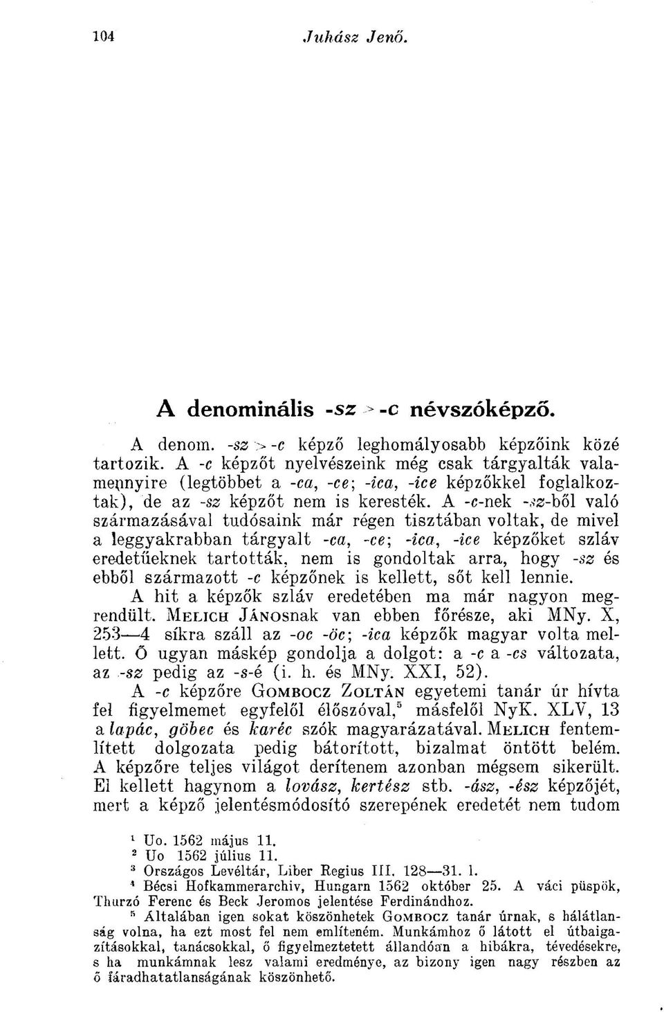 ra-ből való származásával tudósaink már régen tisztában voltak, de mivel a leggyakrabban tárgyalt -ca, -ce; -ica, -ice képzőket szláv eredetüeknek tartották, nem is gondoltak arra, hogy -sz és ebből