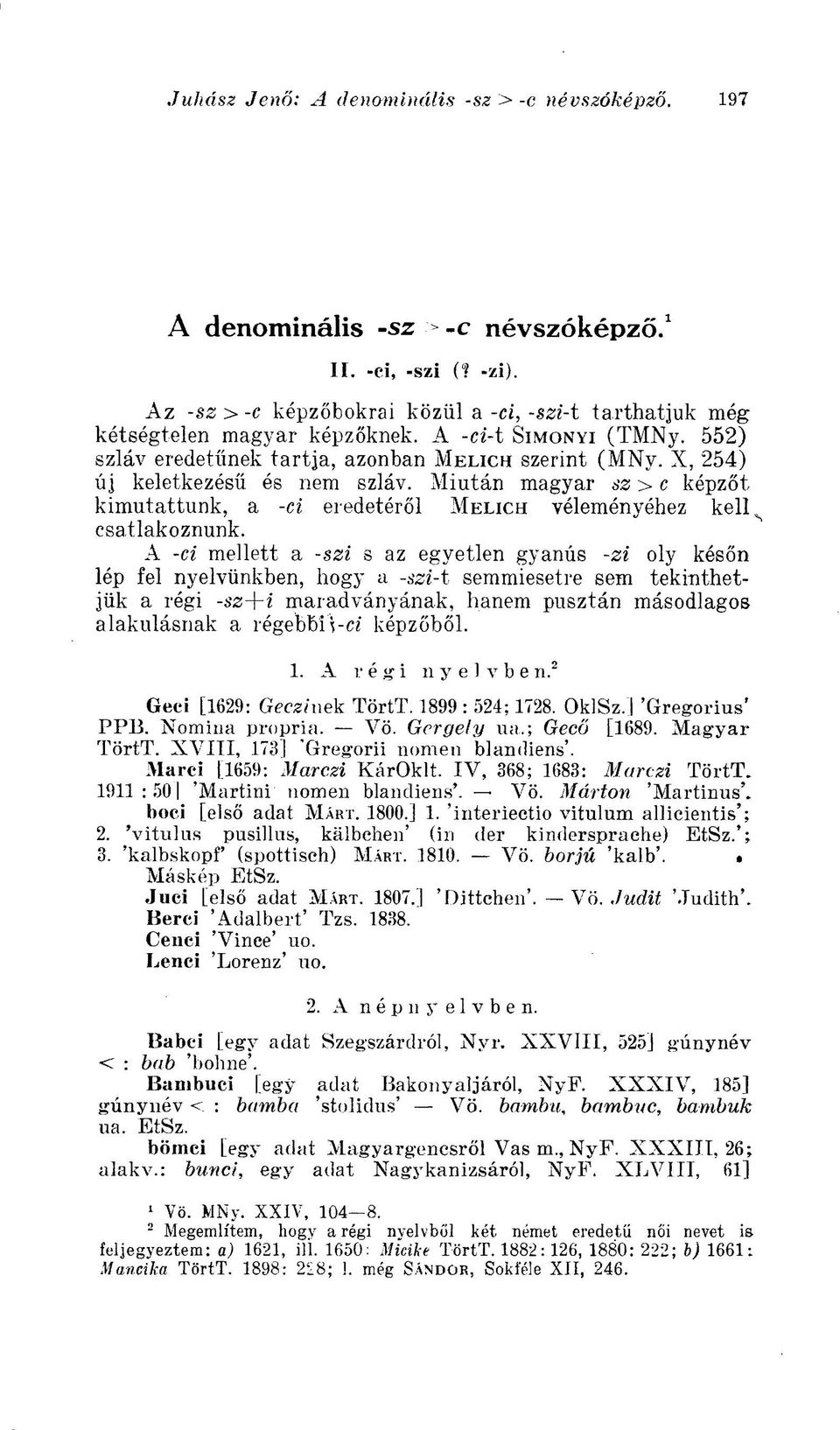 A -ci mellett a -szi s az egyetlen gyanús -zi oly későn lép fel nyelvünkben, hogy a -szi-t semmiesetre sem tekinthetjük a régi -sz+i maradványának, hanem pusztán másodlagos alakulásnak a régebbi -ci