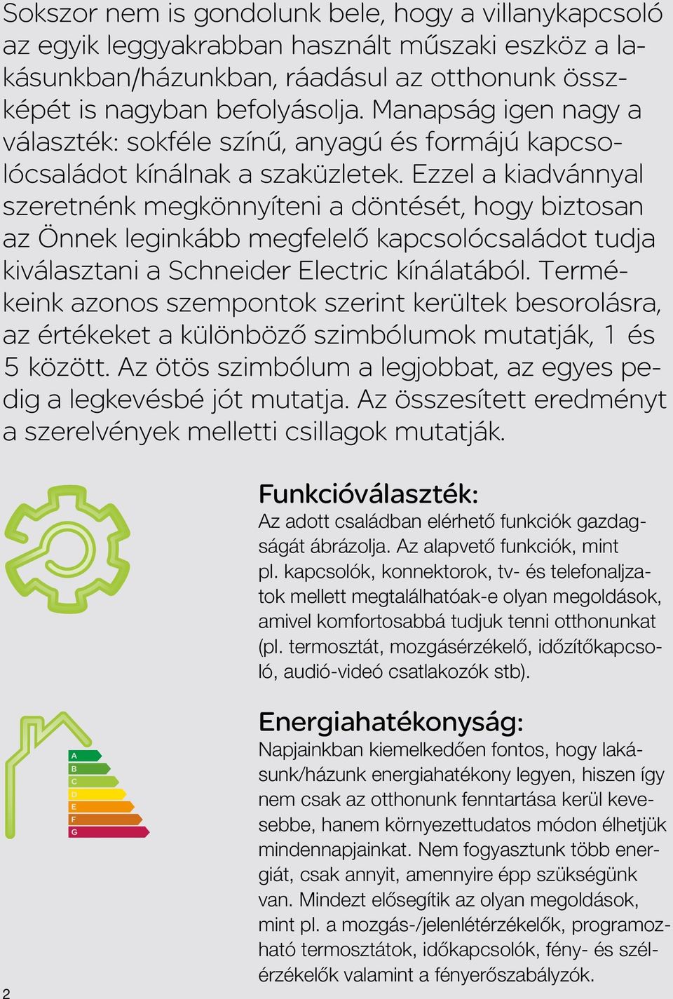 Ezzel a kiad vánnyal szeretnénk megkönnyíteni a döntését, hogy biztosan az Önnek leginkább megfelelő kapcsolócsaládot tudja kiválasztani a Schneider Electric kínálatából.