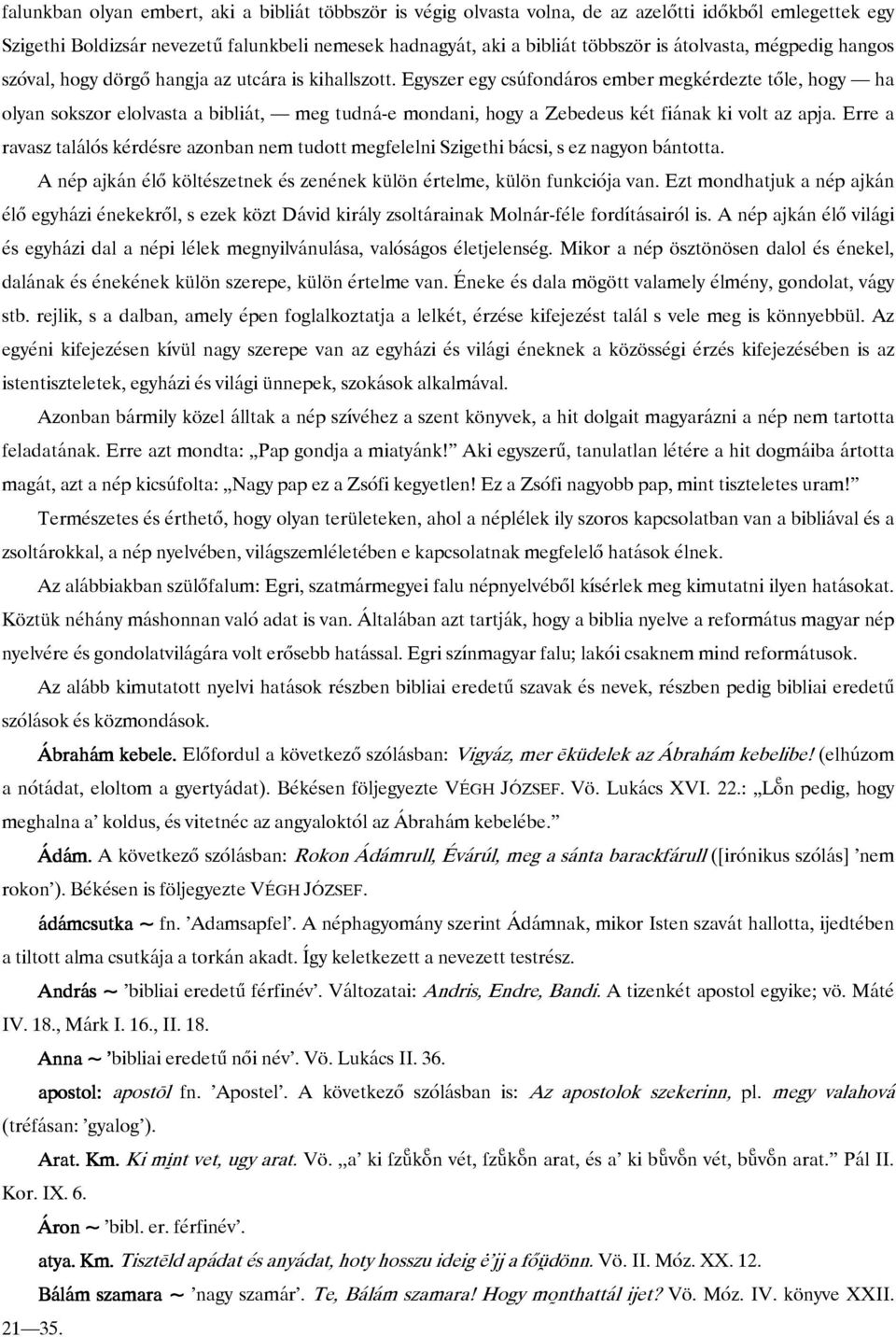 Egyszer egy csúfondáros ember megkérdezte tőle, hogy ha olyan sokszor elolvasta a bibliát, meg tudná-e mondani, hogy a Zebedeus két fiának ki volt az apja.