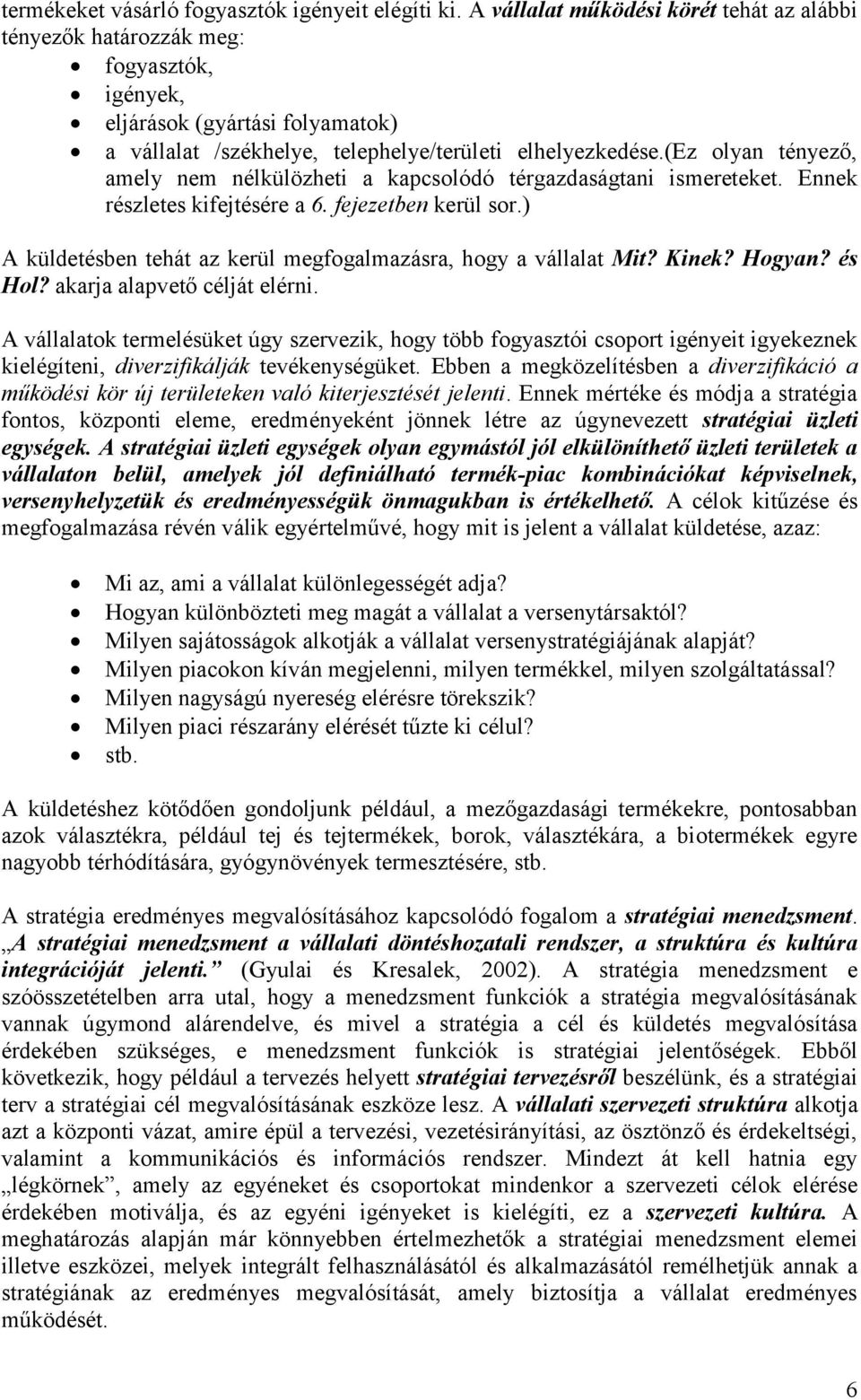 (ez olyan tényező, amely nem nélkülözheti a kapcsolódó térgazdaságtani ismereteket. Ennek részletes kifejtésére a 6. fejezetben kerül sor.