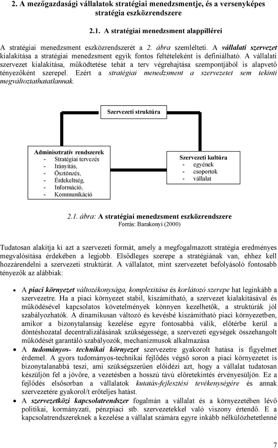 A vállalati szervezet kialakítása, működtetése tehát a terv végrehajtása szempontjából is alapvető tényezőként szerepel.