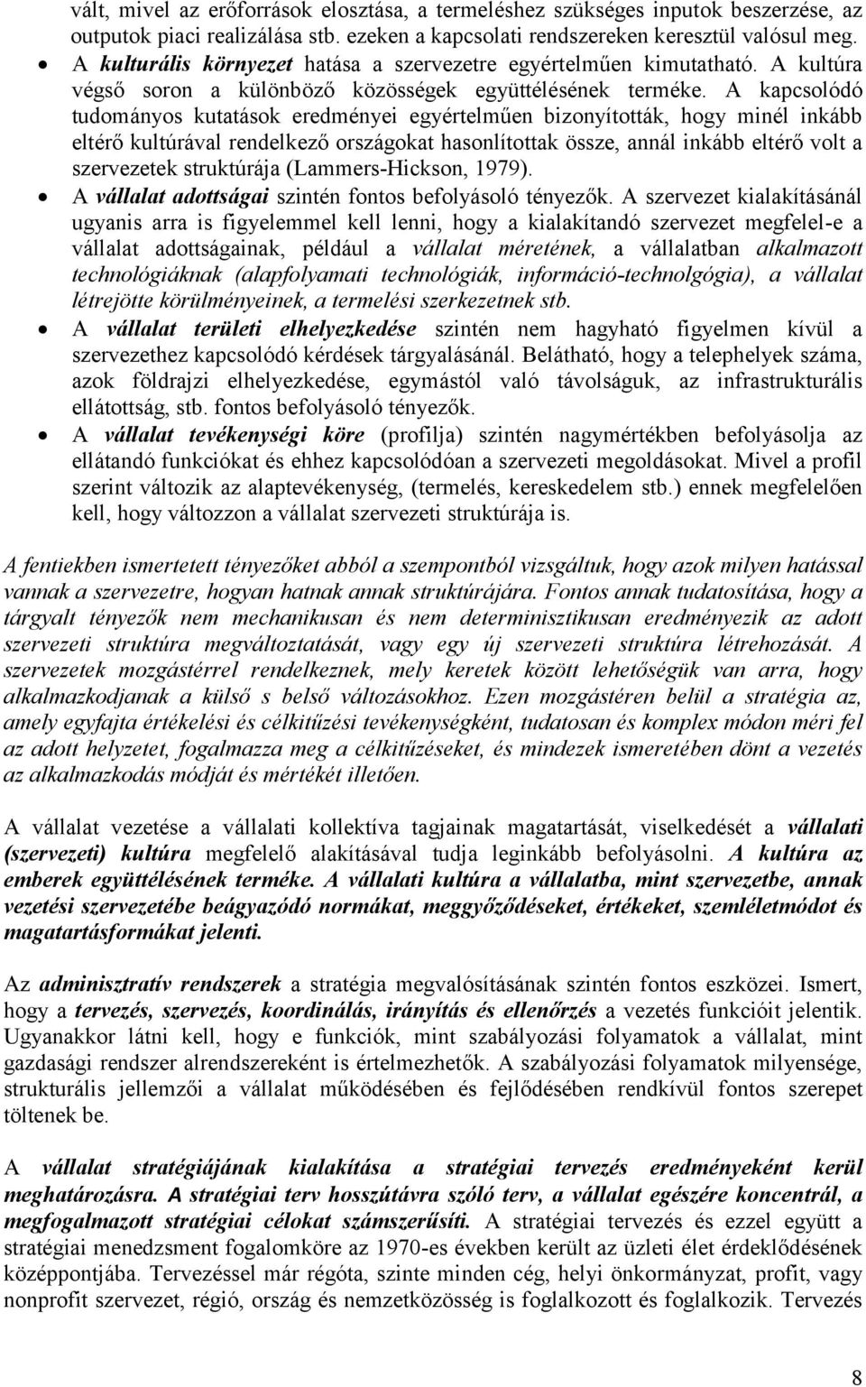 A kapcsolódó tudományos kutatások eredményei egyértelműen bizonyították, hogy minél inkább eltérő kultúrával rendelkező országokat hasonlítottak össze, annál inkább eltérő volt a szervezetek