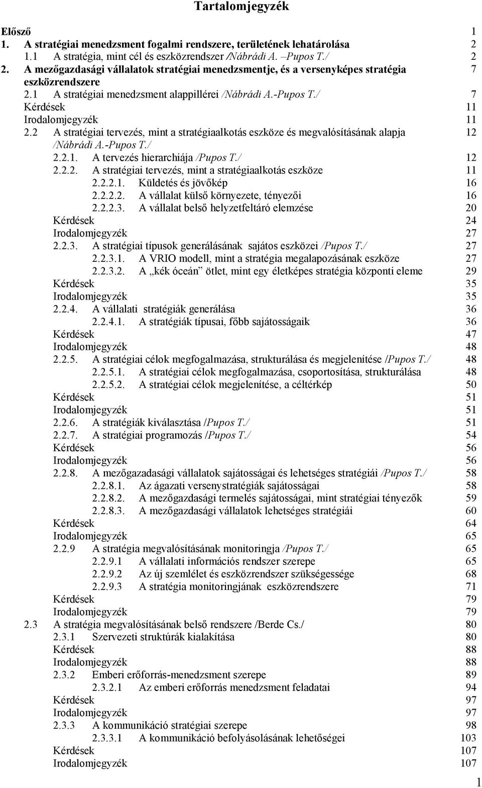 2 A stratégiai tervezés, mint a stratégiaalkotás eszköze és megvalósításának alapja 12 /Nábrádi A.-Pupos T./ 2.2.1. A tervezés hierarchiája /Pupos T./ 12 2.2.2. A stratégiai tervezés, mint a stratégiaalkotás eszköze 11 2.