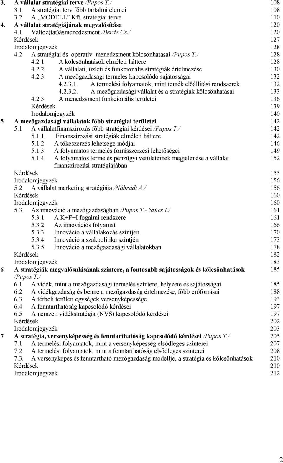 2.3. A mezőgazdasági termelés kapcsolódó sajátosságai 132 4.2.3.1. A termelési folyamatok, mint temék előállítási rendszerek 132 4.2.3.2. A mezőgazdasági vállalat és a stratégiák kölcsönhatásai 133 4.