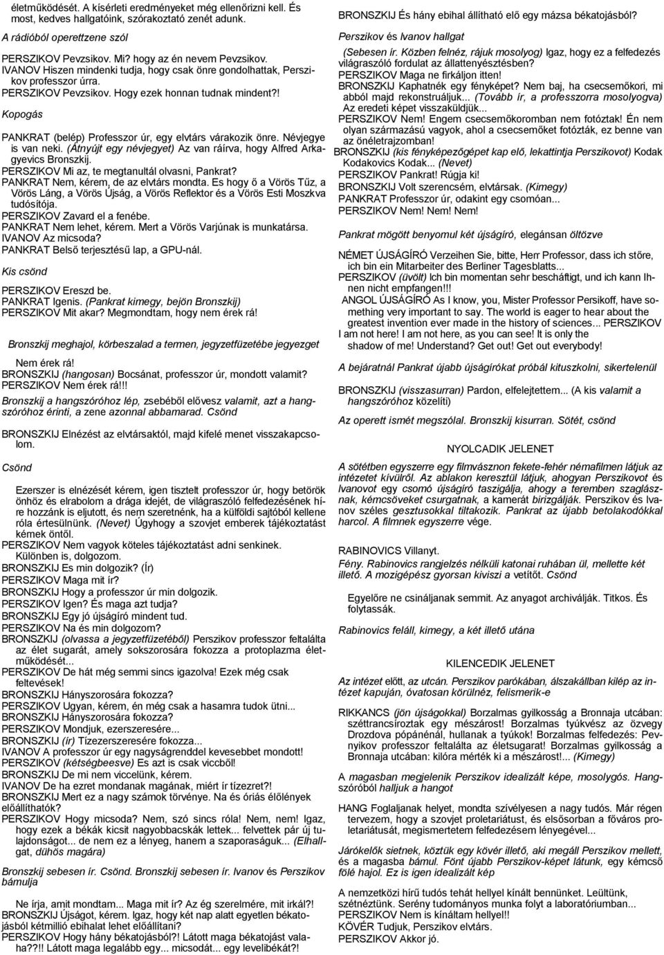 ! Kopogás PANKRAT (belép) Professzor úr, egy elvtárs várakozik önre. Névjegye is van neki. (Átnyújt egy névjegyet) Az van ráírva, hogy Alfred Arkagyevics Bronszkij.