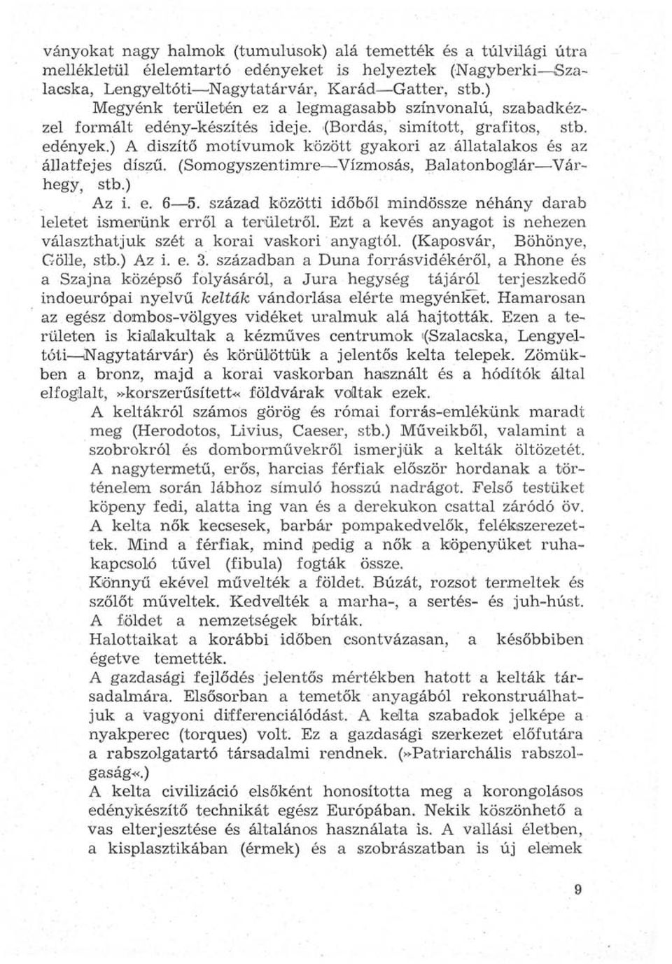 ) A diszítő motívumok között gyakori az állatalakos és az állatfejes díszű. (Somogyszentimre Vízmosás, Balatonboglár Várhegy, stb.) Az i. e. 6 5.