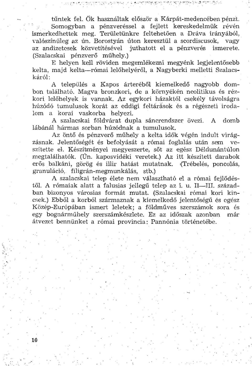 ) E helyen kell röviden megemlékezni megyénk legjelentősebb kelta, majd kelta római lelőhelyéről, a Nagyberki melletti Szalacskáról : A település a Kapós árteréből kiemelkedő nagyobb dombon található.