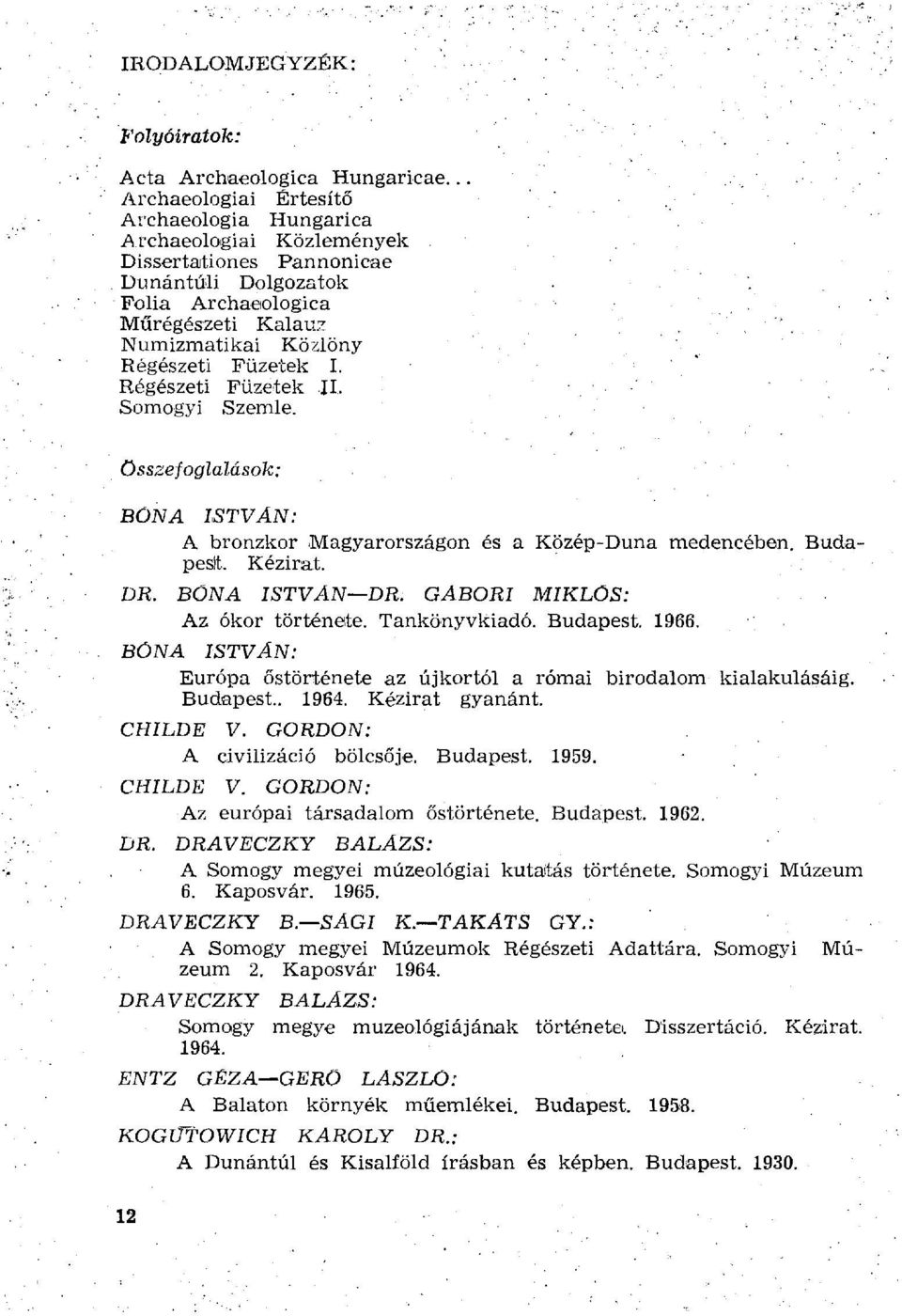 Régészeti Füzetek II. Somogyi Szemle. összefoglalások: BÚN A ISTVÁN: A bronzkor Magyarországon és a Közép-Duna medencében. Budapest. Kézirat. DR. BONA ISTVÁN DR. GÁBORI MIKLÓS: Az ókor története.