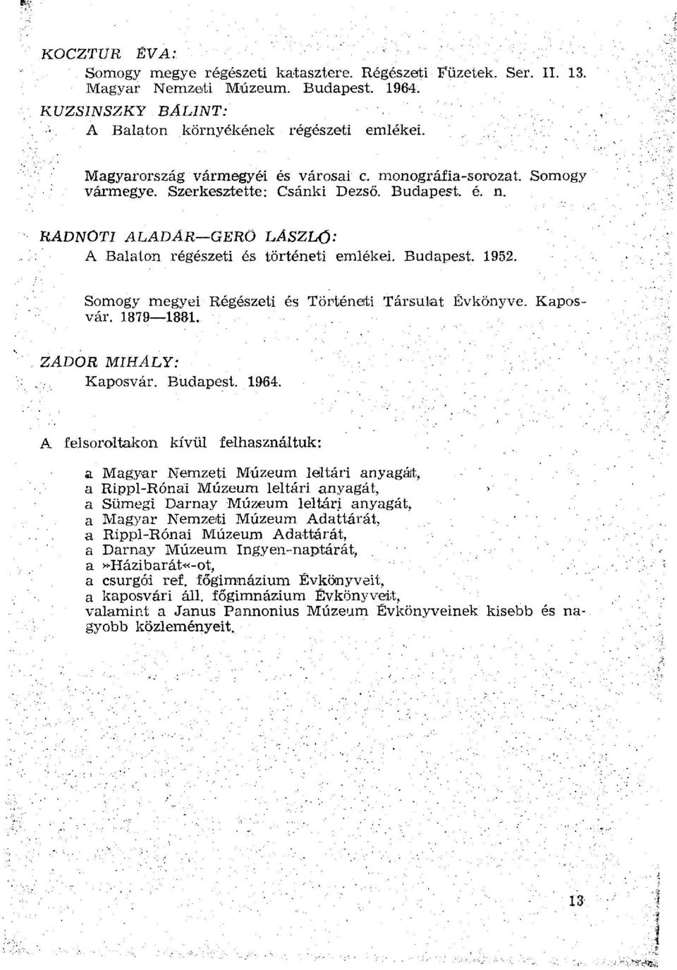 Somogy megyei Régészeti és Történeti Társulat Évkönyve. Kaposvár. 1879 1881. ZADOR MIHÁLY: Kaposvár. Budapest. 1964.