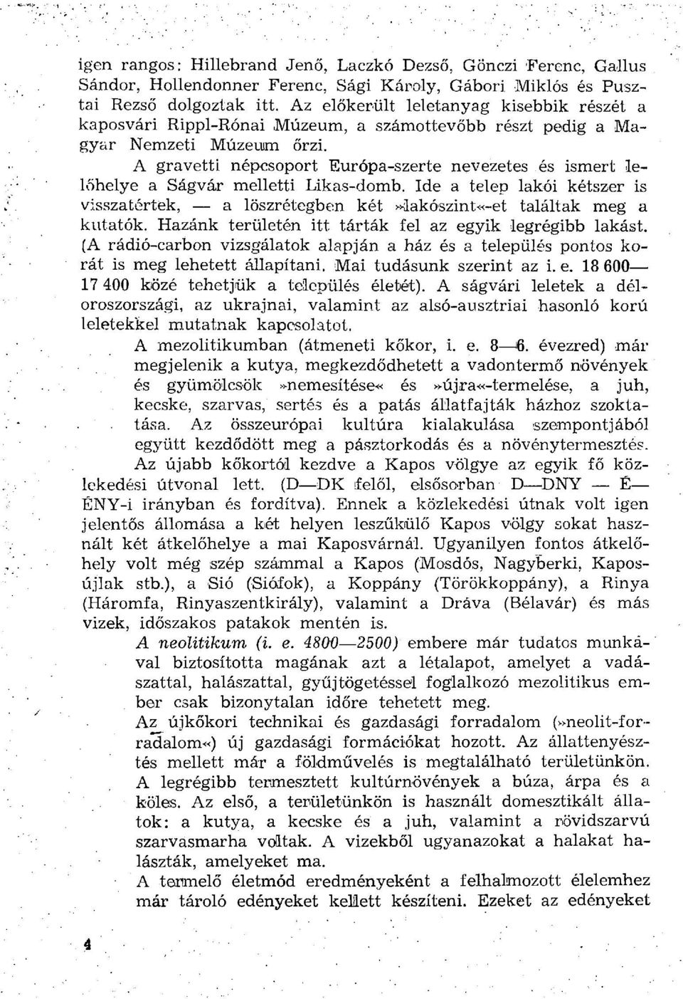 A gravetti népcsoport Európa-szerte nevezetes és ismert lelőhelye a Ságvár melletti Likas-domb. Ide a telep lakói kétszer is visszatértek, a löszrétegben két»lakószinté-ét találtak meg a kutatók.