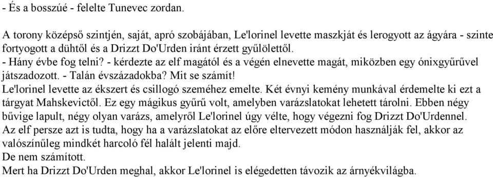 - kérdezte az elf magától és a végén elnevet te magát, miközben egy ónixgyűrűvel játszadozott. - Talán évszázadok ba? Mit se számít! Le'lorinel levette az ékszert és csillogó szeméhez emelte.