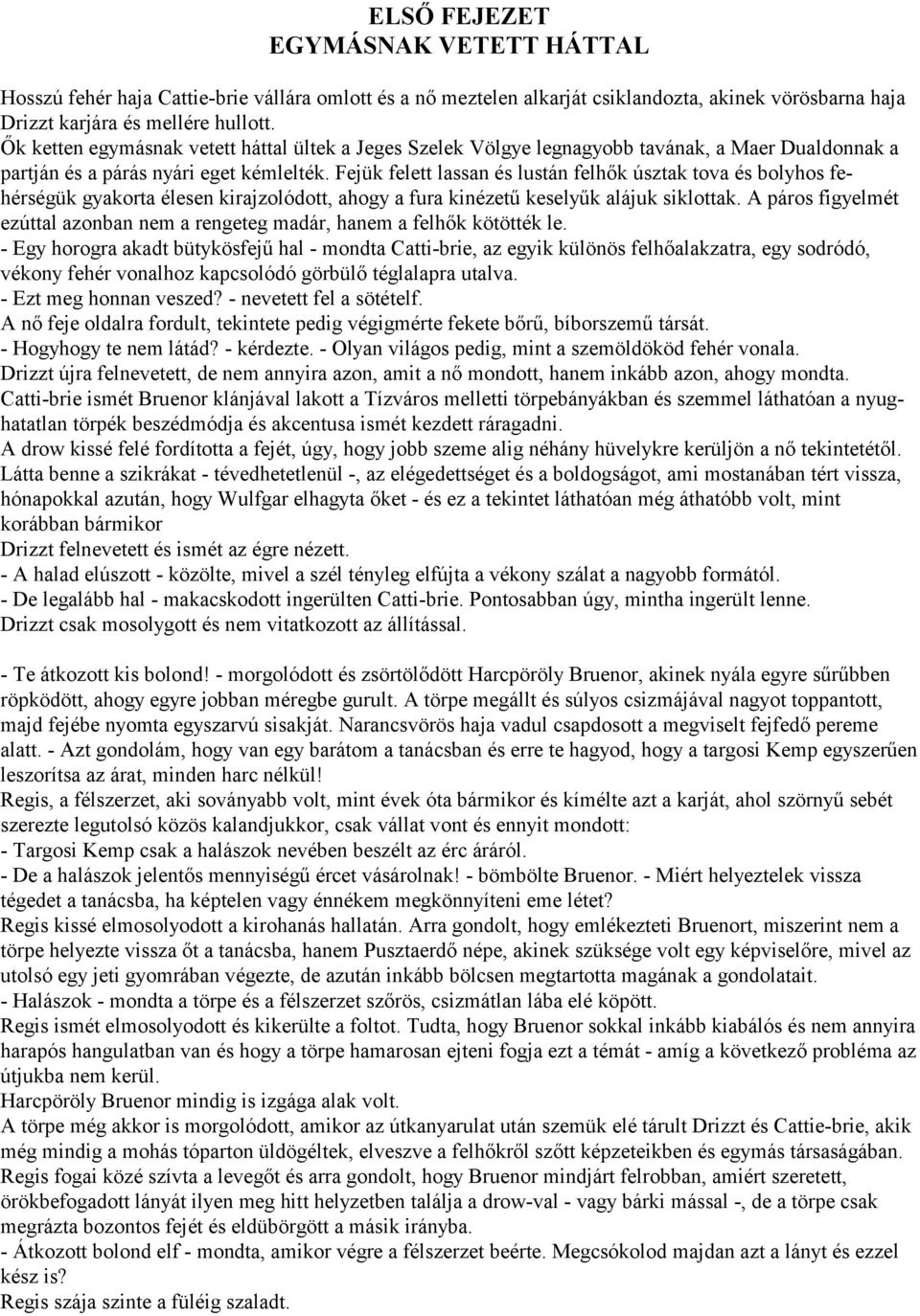 Fejük felett lassan és lustán felhők úsztak tova és bolyhos fehérségük gyakorta élesen kirajzolódott, ahogy a fura kinézetű keselyűk alájuk siklottak.