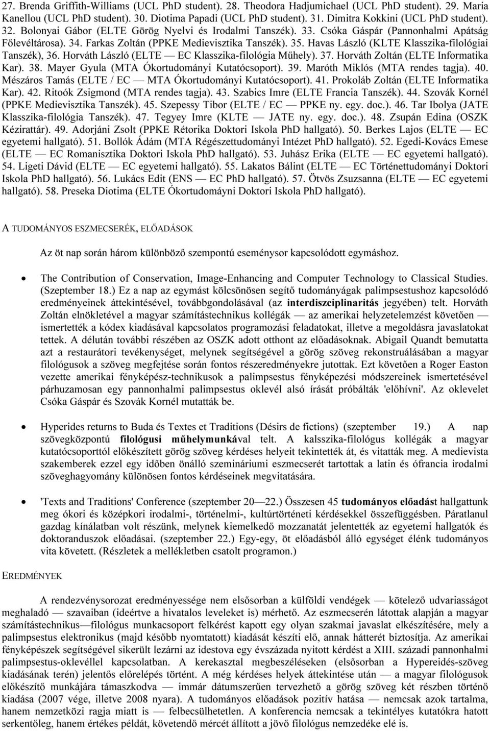 Havas László (KLTE Klasszika-filológiai Tanszék), 36. Horváth László (ELTE EC Klasszika-filológia Műhely). 37. Horváth Zoltán (ELTE Informatika Kar). 38. Mayer Gyula (MTA Ókortudományi Kutatócsoport).