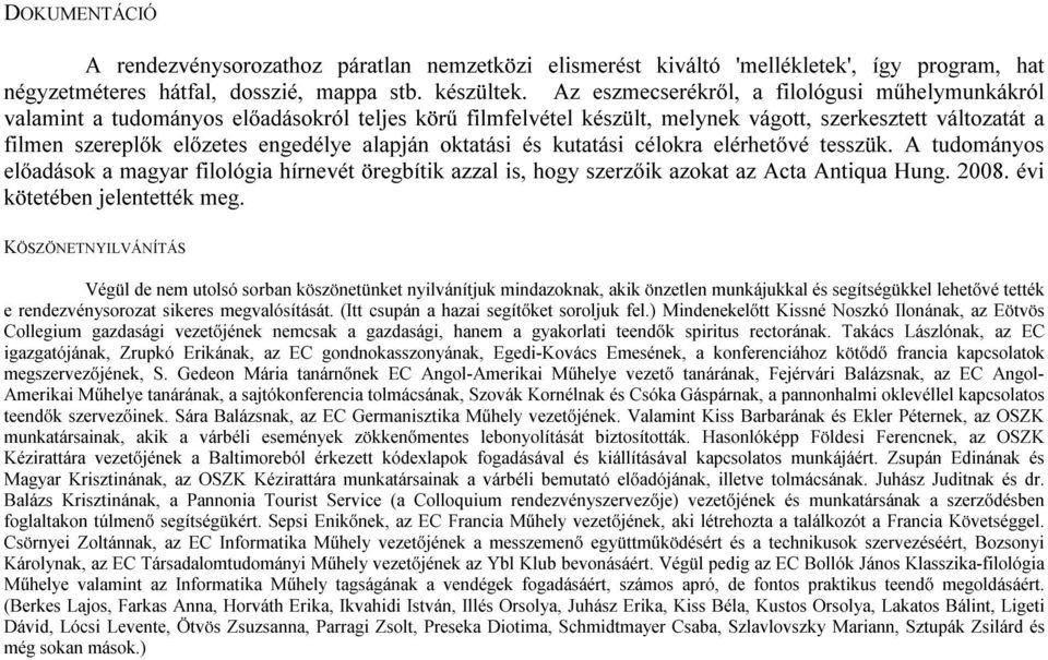 alapján oktatási és kutatási célokra elérhetővé tesszük. A tudományos előadások a magyar filológia hírnevét öregbítik azzal is, hogy szerzőik azokat az Acta Antiqua Hung. 2008.