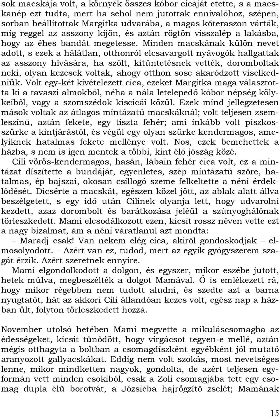 Minden macskának külön nevet adott, s ezek a hálátlan, otthonról elcsavargott nyávogók hallgattak az asszony hívására, ha szólt, kitűntetésnek vették, doromboltak neki, olyan kezesek voltak, ahogy