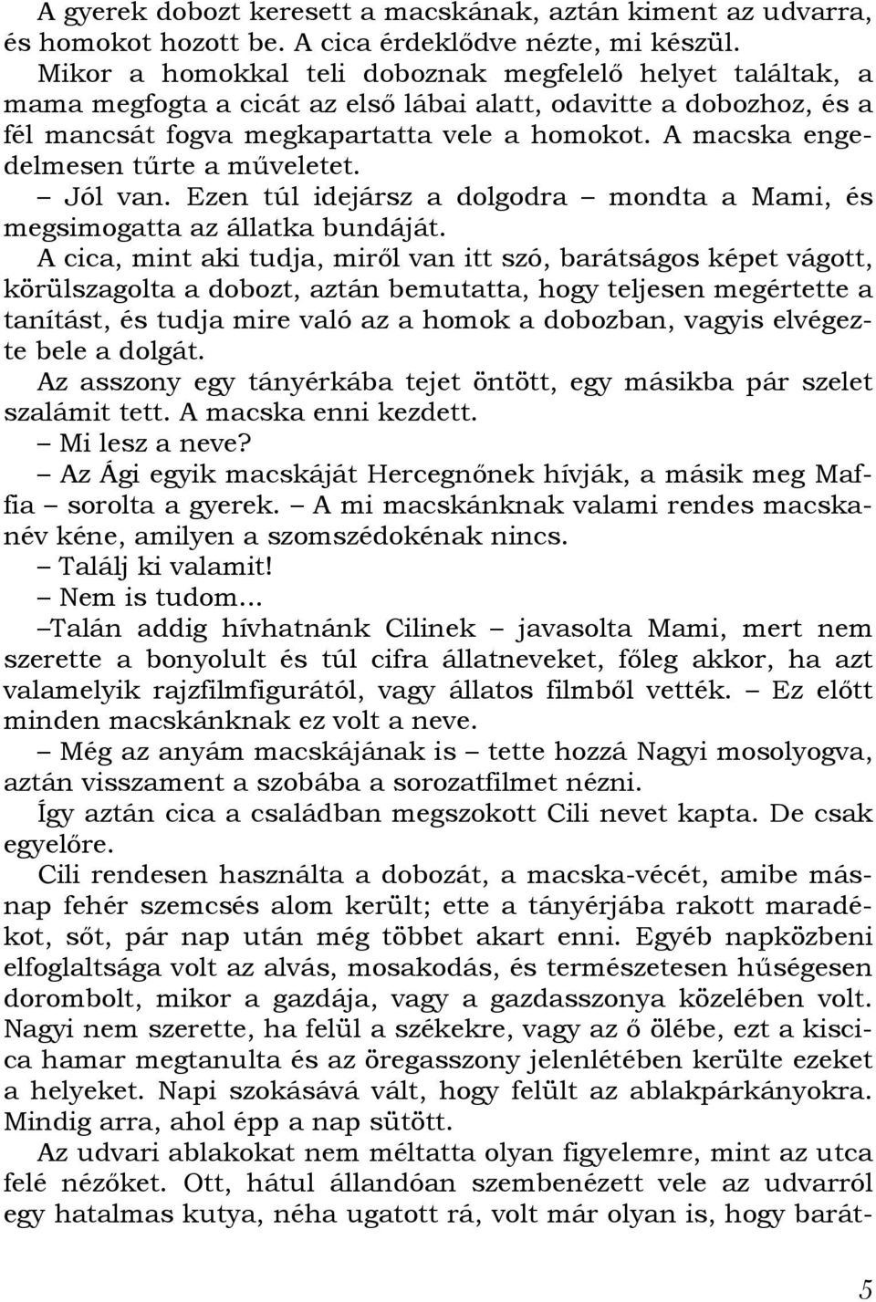 A macska engedelmesen tűrte a műveletet. Jól van. Ezen túl idejársz a dolgodra mondta a Mami, és megsimogatta az állatka bundáját.