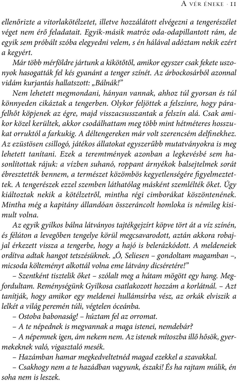 Már több mérföldre jártunk a kikötőtől, amikor egyszer csak fekete uszonyok hasogatták fel kés gyanánt a tenger színét. Az árbockosárból azonnal vidám kurjantás hallatszott: Bálnák!