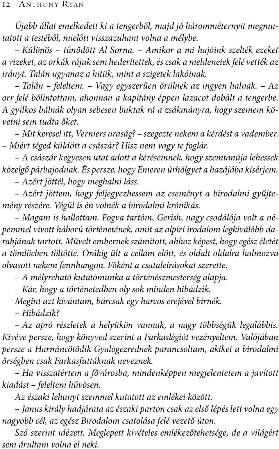 Vagy egyszerűen örülnek az ingyen halnak. Az orr felé bólintottam, ahonnan a kapitány éppen lazacot dobált a tengerbe.