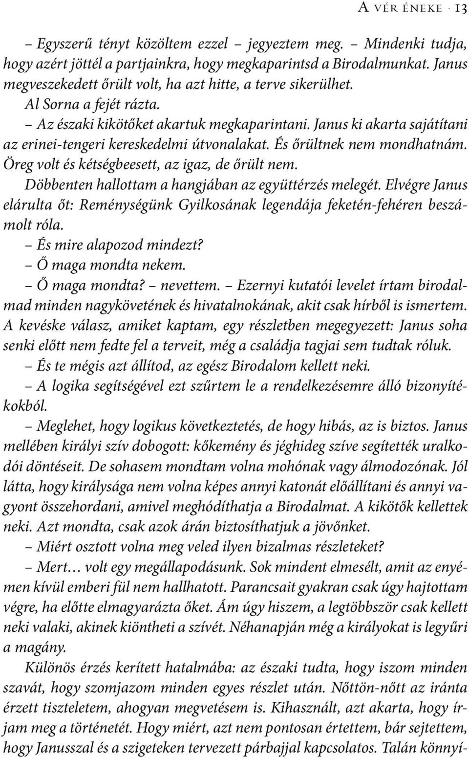 Janus ki akarta sajátítani az erinei-tengeri kereskedelmi útvonalakat. És őrültnek nem mondhatnám. Öreg volt és kétségbeesett, az igaz, de őrült nem.