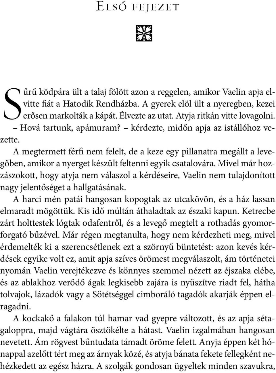 A megtermett férfi nem felelt, de a keze egy pillanatra megállt a levegőben, amikor a nyerget készült feltenni egyik csatalovára.