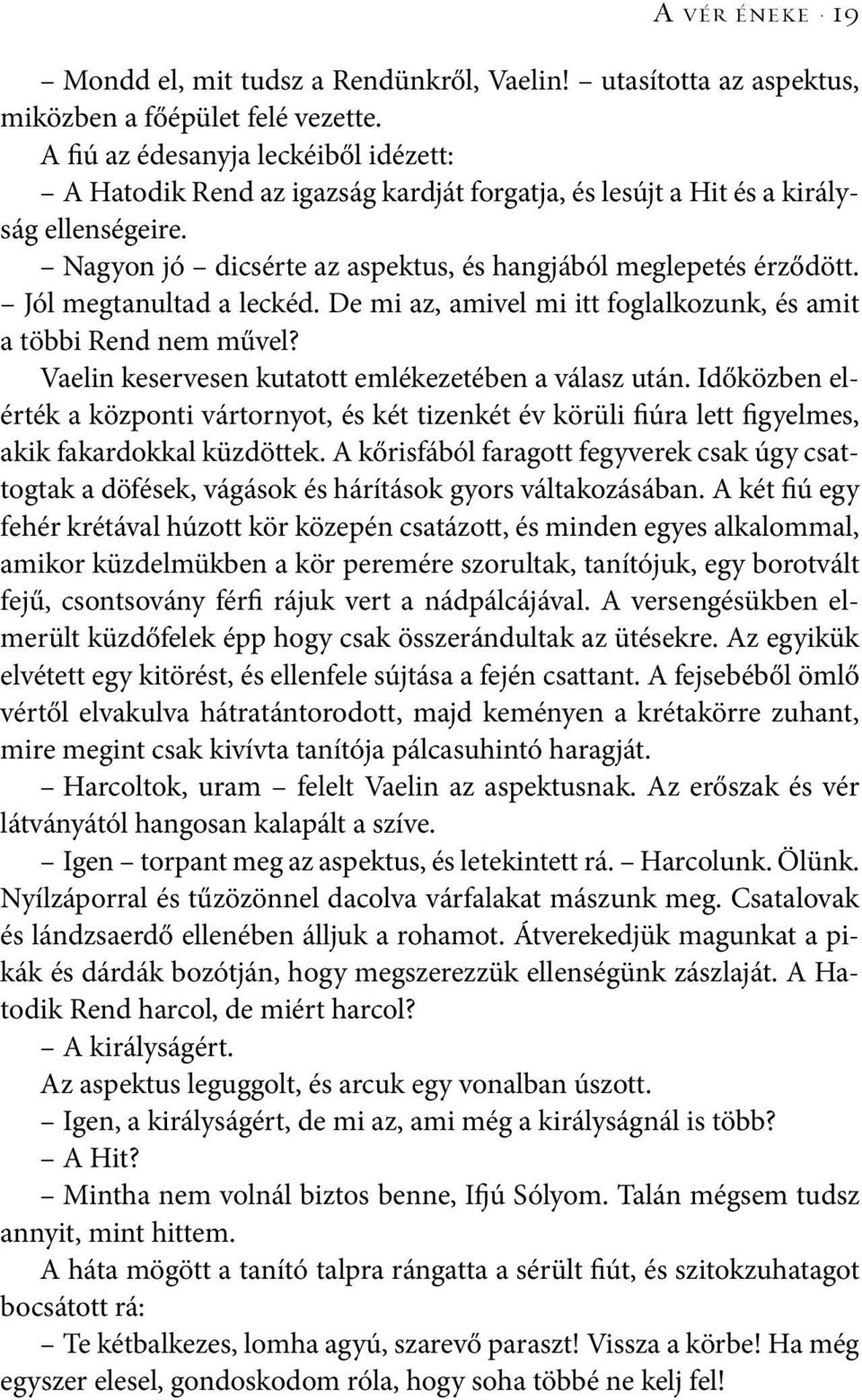 Jól megtanultad a leckéd. De mi az, amivel mi itt foglalkozunk, és amit a többi Rend nem művel? Vaelin keservesen kutatott emlékezetében a válasz után.