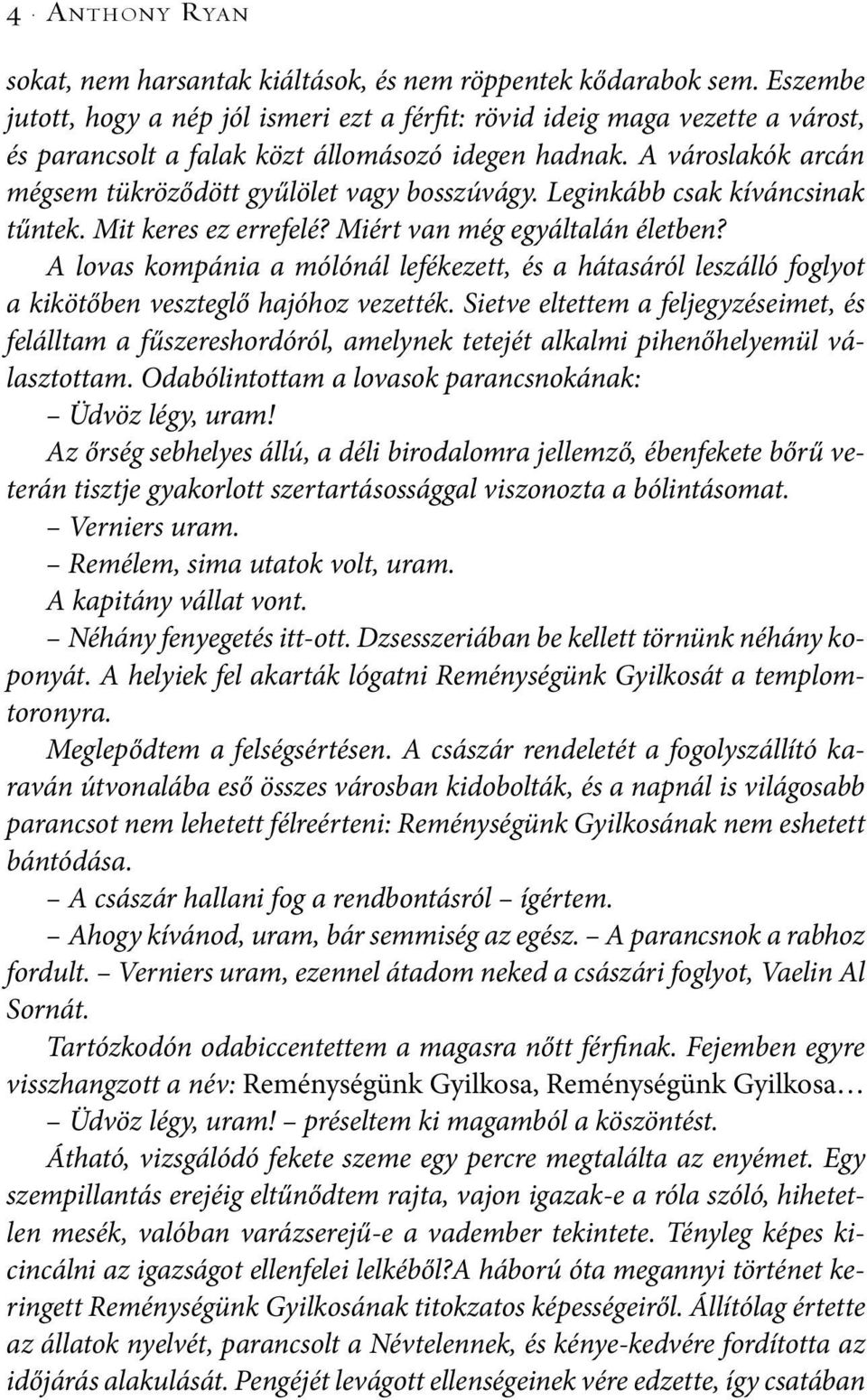 A városlakók arcán mégsem tükröződött gyűlölet vagy bosszúvágy. Leginkább csak kíváncsinak tűntek. Mit keres ez errefelé? Miért van még egyáltalán életben?