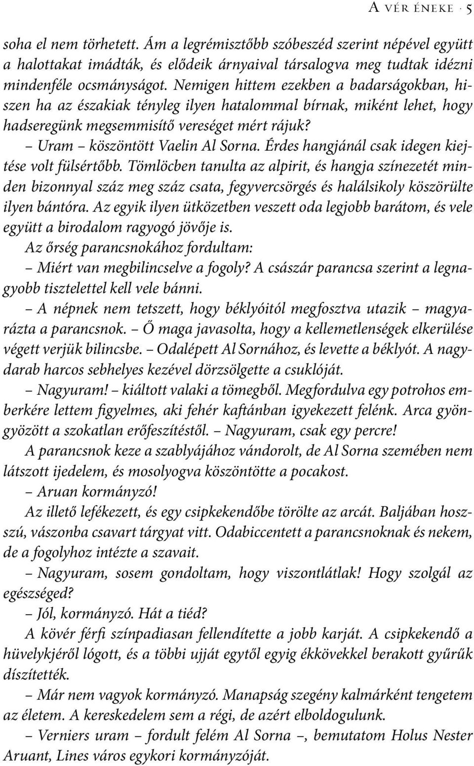 Érdes hangjánál csak idegen kiejtése volt fülsértőbb. Tömlöcben tanulta az alpirit, és hangja színezetét minden bizonnyal száz meg száz csata, fegyvercsörgés és halálsikoly köszörülte ilyen bántóra.