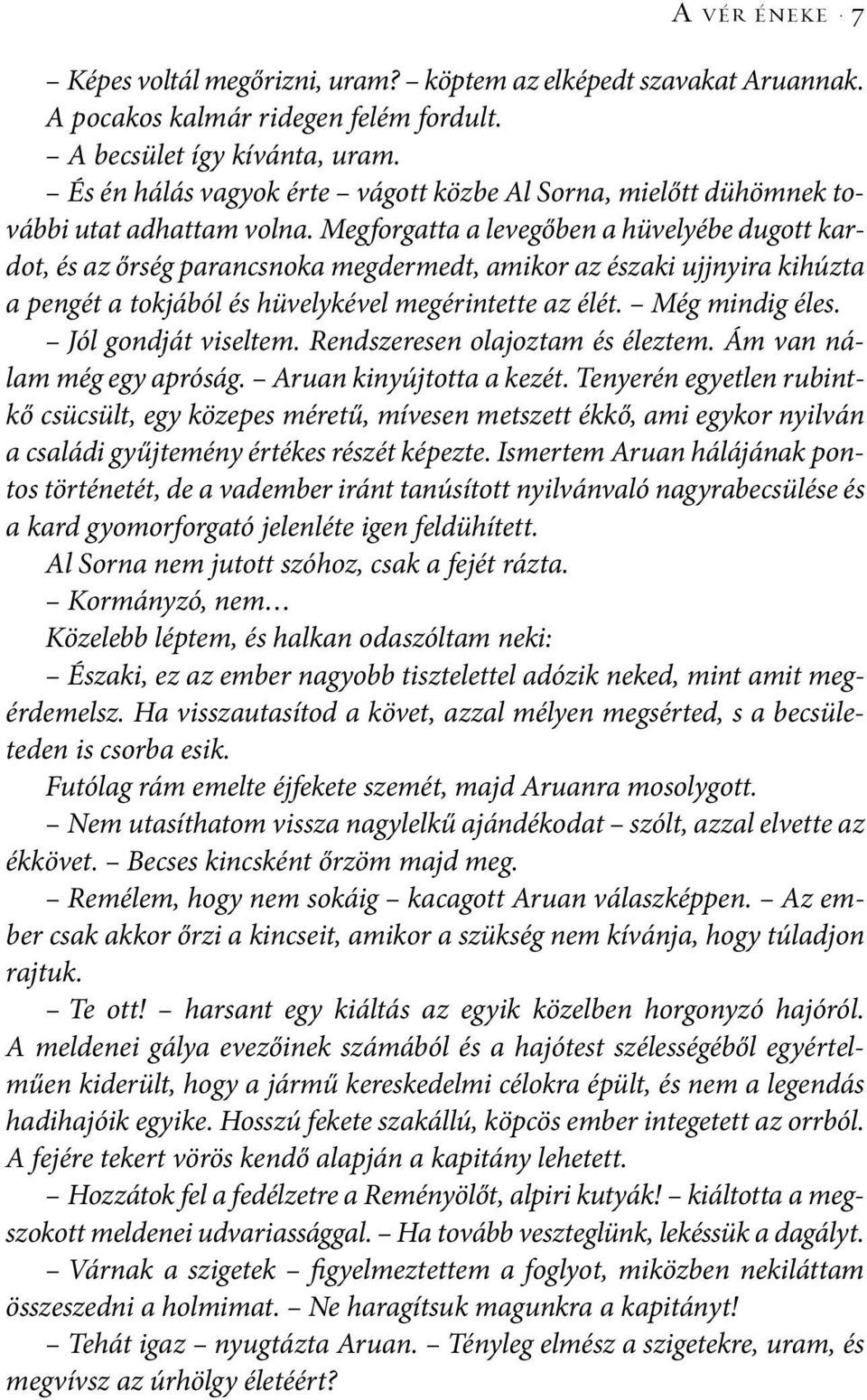 Megforgatta a levegőben a hüvelyébe dugott kardot, és az őrség parancsnoka megdermedt, amikor az északi ujjnyira kihúzta a pengét a tokjából és hüvelykével megérintette az élét. Még mindig éles.