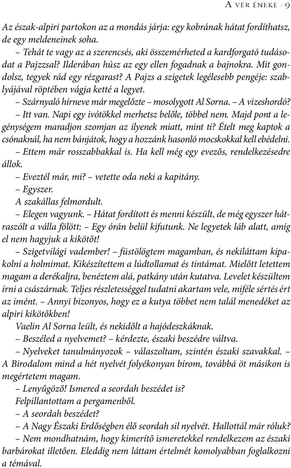 Szárnyaló hírneve már megelőzte mosolygott Al Sorna. A vi zeshor dó? Itt van. Napi egy ivótökkel merhetsz belőle, többel nem. Majd pont a legénységem maradjon szomjan az ilyenek miatt, mint ti?