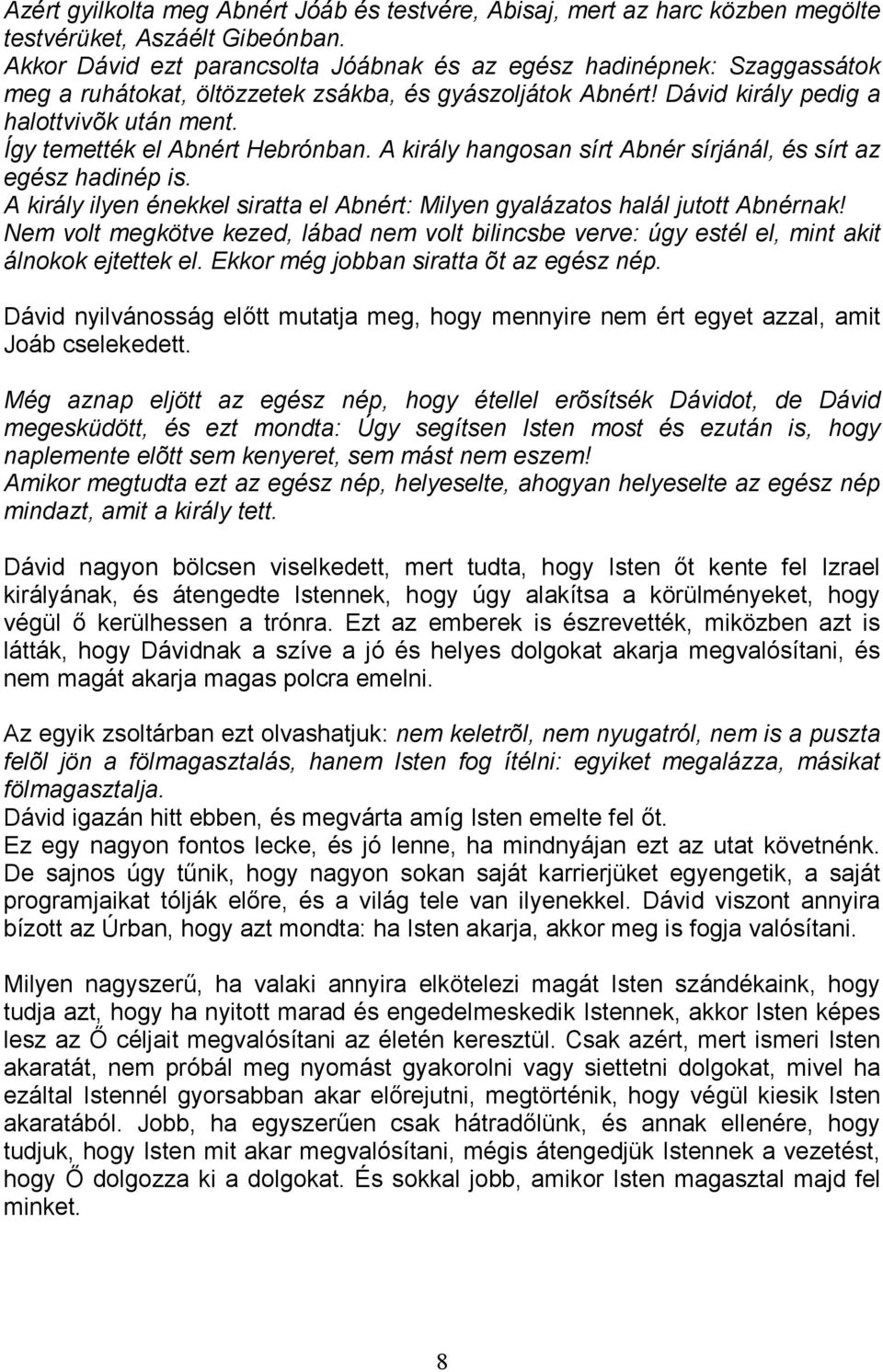 Így temették el Abnért Hebrónban. A király hangosan sírt Abnér sírjánál, és sírt az egész hadinép is. A király ilyen énekkel siratta el Abnért: Milyen gyalázatos halál jutott Abnérnak!