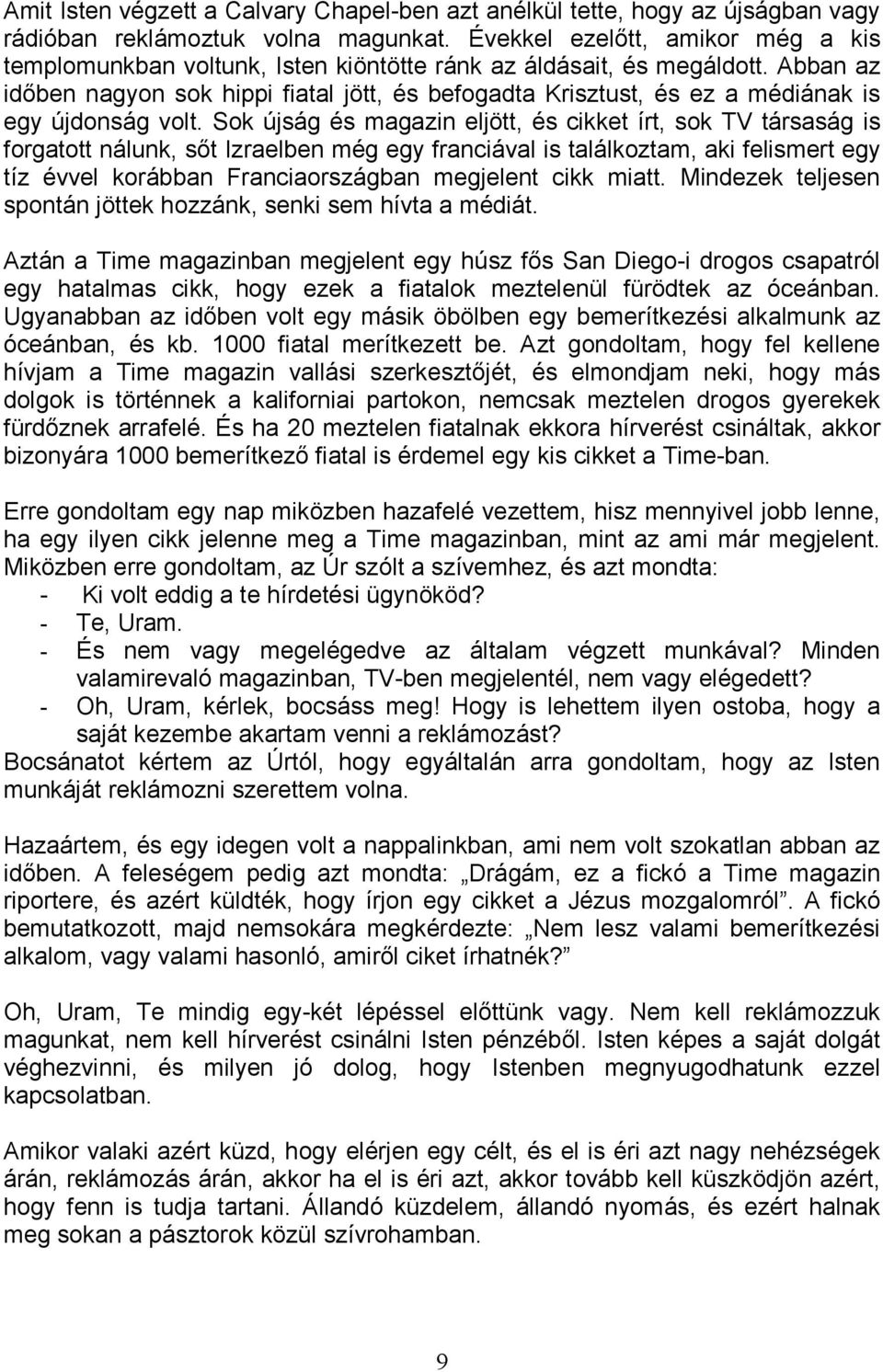 Abban az idıben nagyon sok hippi fiatal jött, és befogadta Krisztust, és ez a médiának is egy újdonság volt.