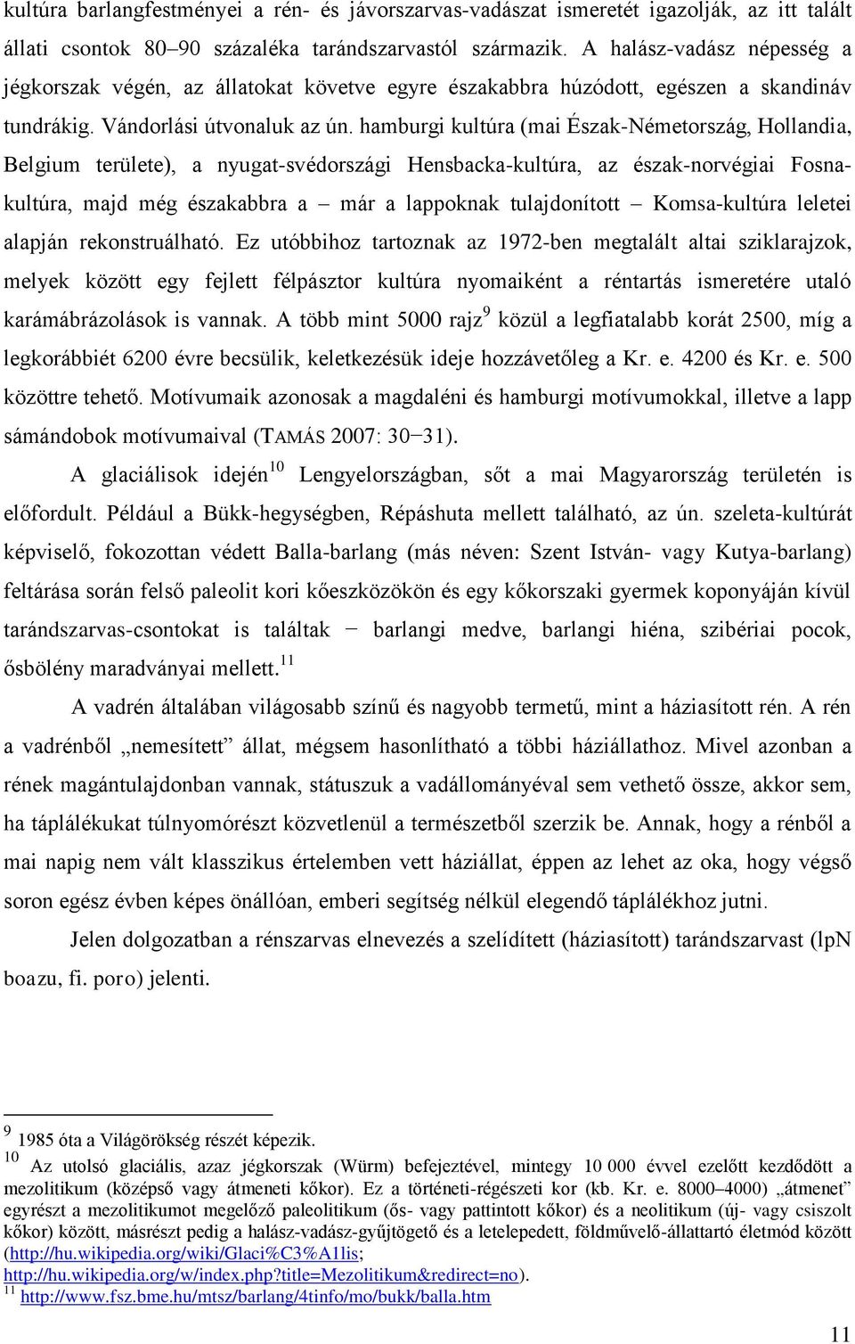 hamburgi kultúra (mai Észak-Németország, Hollandia, Belgium területe), a nyugat-svédországi Hensbacka-kultúra, az észak-norvégiai Fosnakultúra, majd még északabbra a már a lappoknak tulajdonított