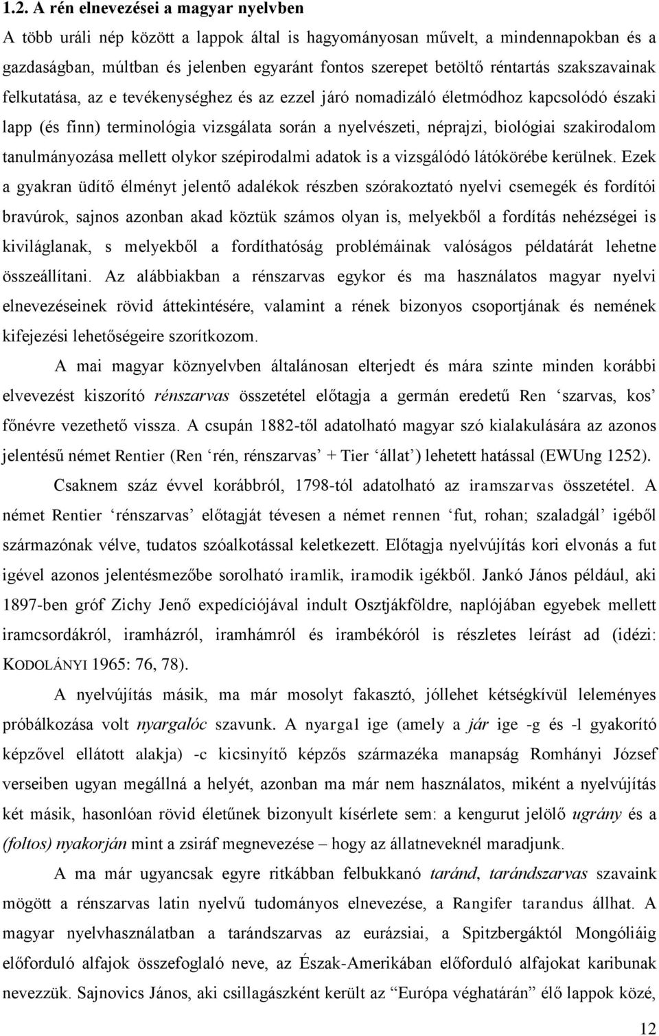 szakirodalom tanulmányozása mellett olykor szépirodalmi adatok is a vizsgálódó látókörébe kerülnek.