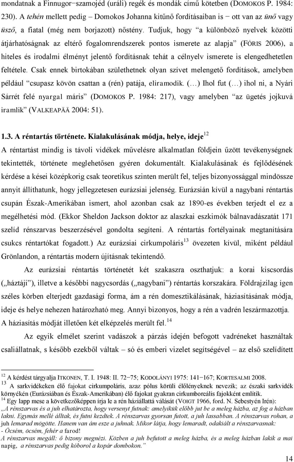 Tudjuk, hogy a különböző nyelvek közötti átjárhatóságnak az eltérő fogalomrendszerek pontos ismerete az alapja (FÓRIS 2006), a hiteles és irodalmi élményt jelentő fordításnak tehát a célnyelv