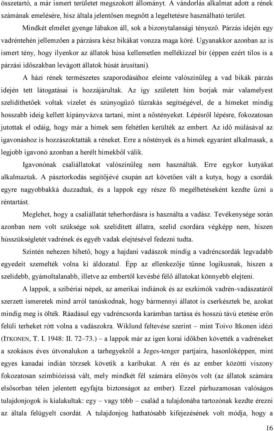 Ugyanakkor azonban az is ismert tény, hogy ilyenkor az állatok húsa kellemetlen mellékízzel bír (éppen ezért tilos is a párzási időszakban levágott állatok húsát árusítani).