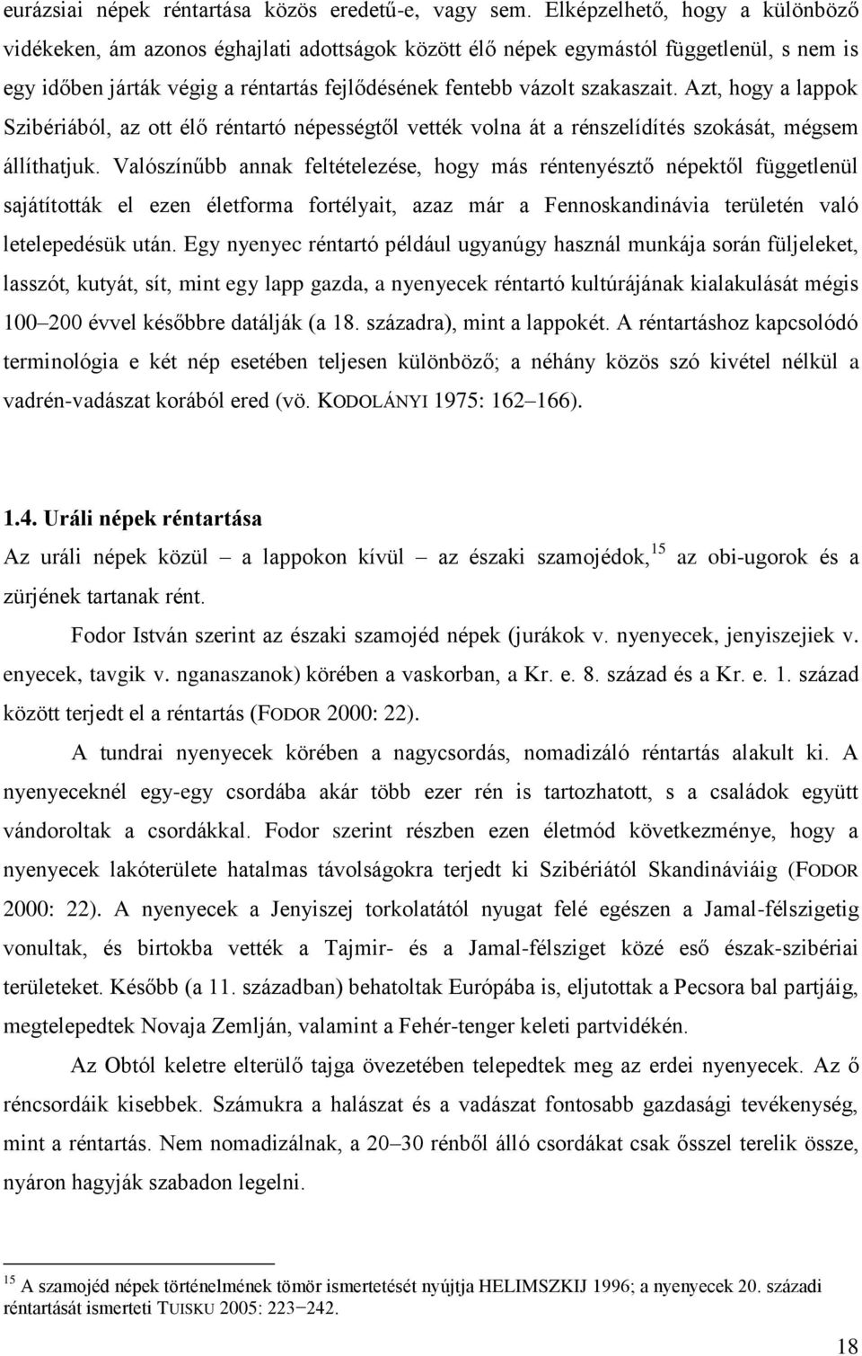 Azt, hogy a lappok Szibériából, az ott élő réntartó népességtől vették volna át a rénszelídítés szokását, mégsem állíthatjuk.