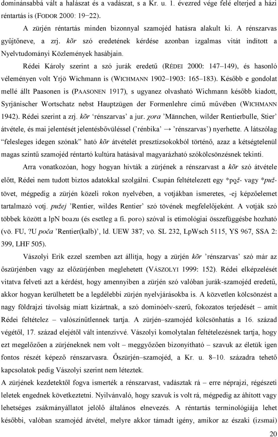 Rédei Károly szerint a szó jurák eredetű (RÉDEI 2000: 147 149), és hasonló véleményen volt Yrjö Wichmann is (WICHMANN 1902 1903: 165 183).