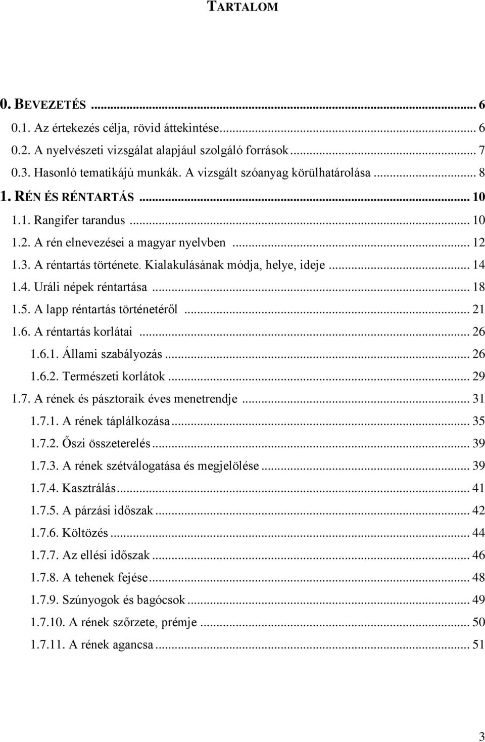 Kialakulásának módja, helye, ideje... 14 1.4. Uráli népek réntartása... 18 1.5. A lapp réntartás történetéről... 21 1.6. A réntartás korlátai... 26 1.6.1. Állami szabályozás... 26 1.6.2. Természeti korlátok.