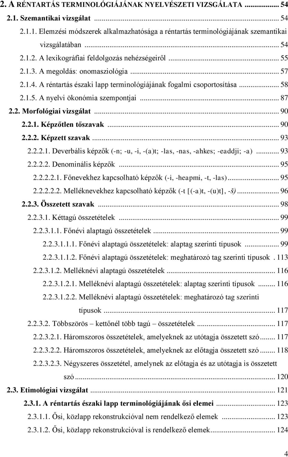 2.1. Képzőtlen tőszavak... 90 2.2.2. Képzett szavak... 93 2.2.2.1. Deverbális képzők (-n; -u, -i, -(a)t; -las, -nas, -ahkes; -eaddji; -a)... 93 2.2.2.2. Denominális képzők... 95 2.2.2.2.1. Főnevekhez kapcsolható képzők (-i, -heapmi, -t, -las).