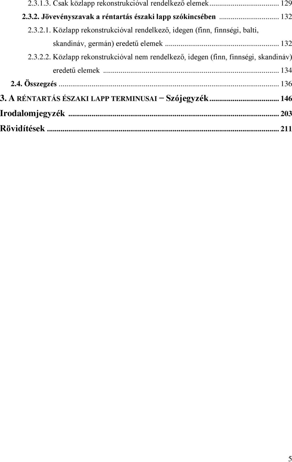.. 132 2.3.2.2. Közlapp rekonstrukcióval nem rendelkező, idegen (finn, finnségi, skandináv) eredetű elemek... 134 